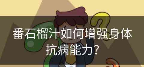 番石榴汁如何增强身体抗病能力？